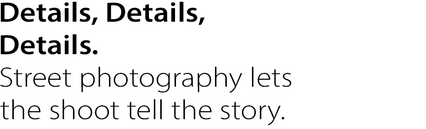Details, Details, Details. Street photography lets the shoot tell the story.