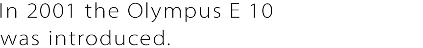 In 2001 the Olympus E 10 was introduced.