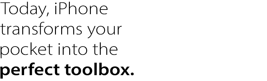 Today, iPhone transforms your pocket into the perfect toolbox.