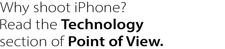 Why shoot iPhone? Read the Technology section of Point of View.
