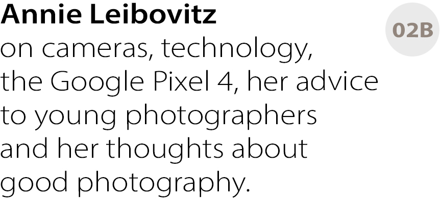 Annie Leibovitz on cameras, technology, the Google Pixel 4, her advice to young photographers and her thoughts about good photography.