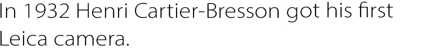In 1932 Henri Cartier-Bresson got his first Leica camera.