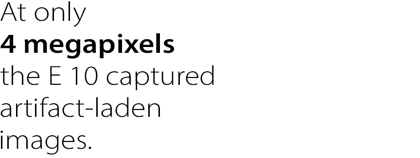 At only 4 megapixels the E 10 captured artifact-laden images.