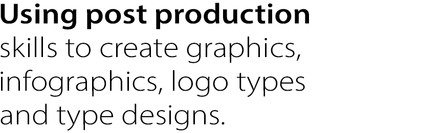 Using post production skills to create graphics, infographics, logo types and type designs.
