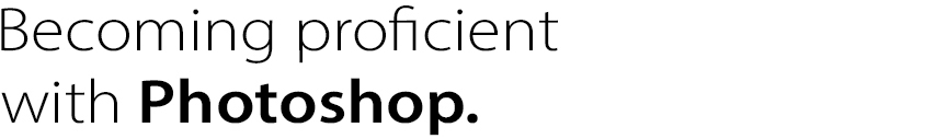 Becoming proficient
with Photoshop.
