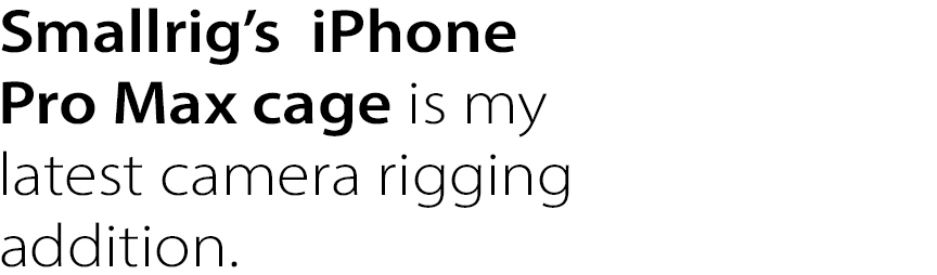 Smallrig’s iPhone Pro Max cage is my latest camera rigging addition.