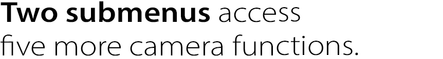 Two submenus access 
five more camera functions. 
