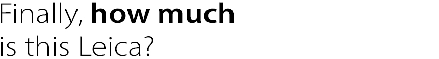 Finally, how much 
is this Leica? 
